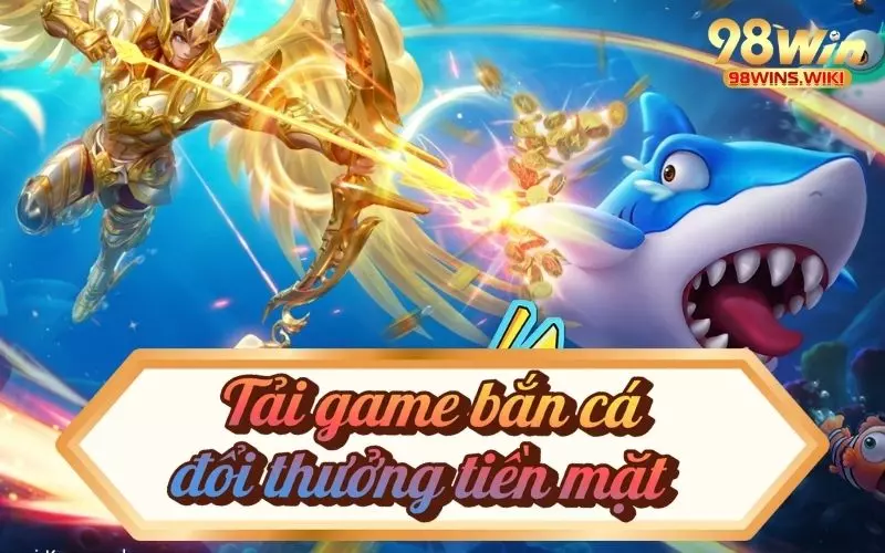 Điều kiện download trò chơi bắn cá 98win